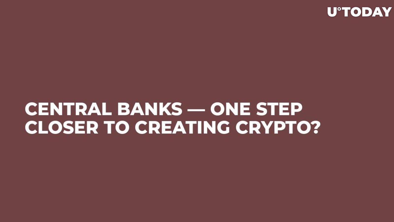 Central Banks — One Step Closer to Creating Crypto?