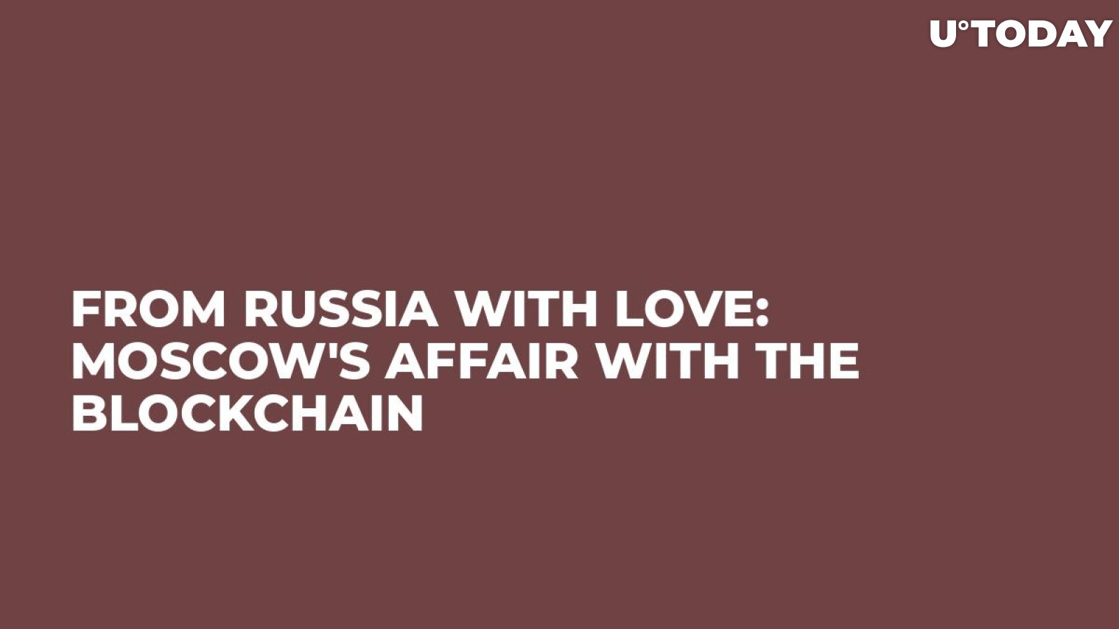From Russia with Love: Moscow's Affair with the Blockchain  