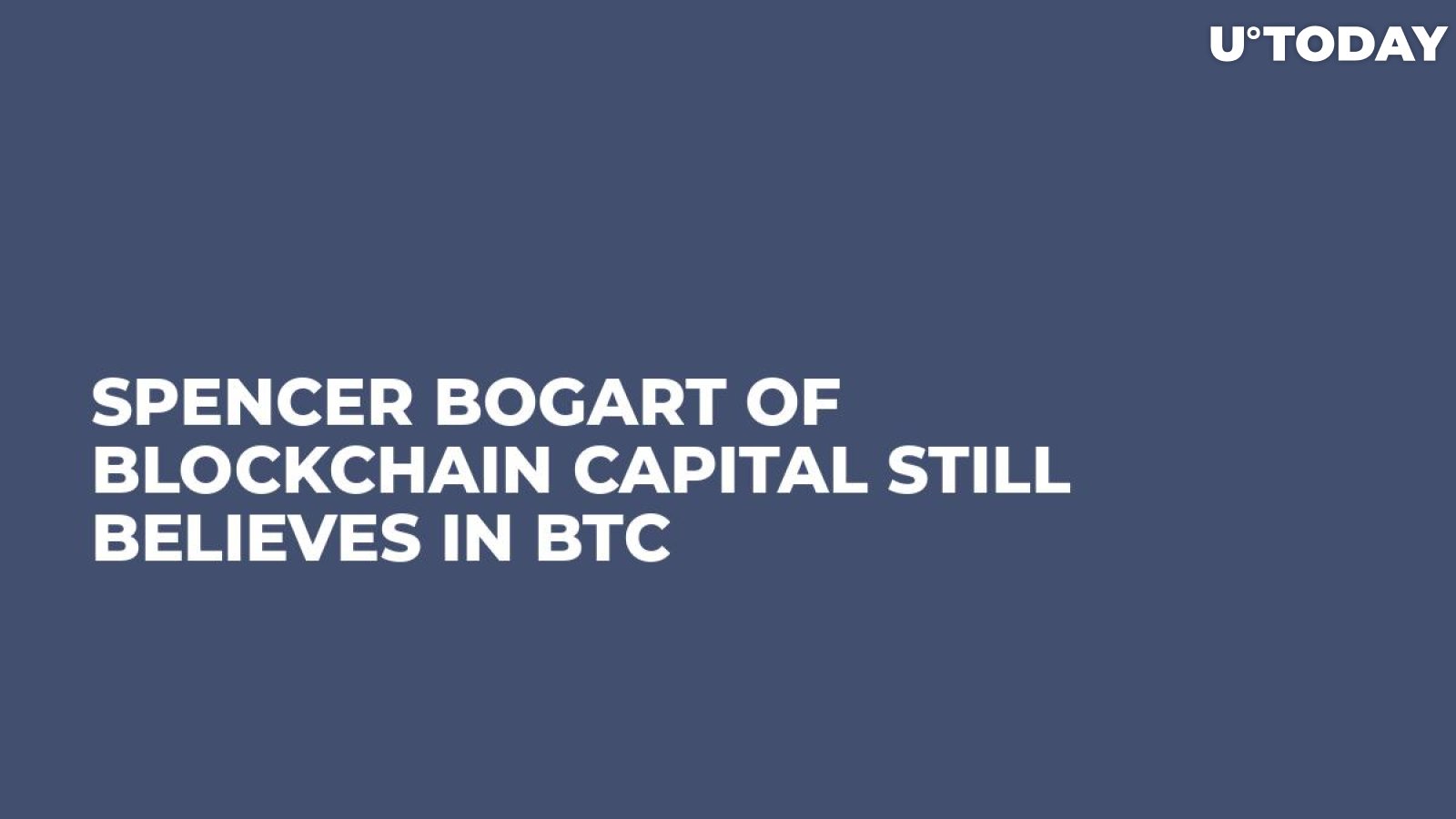 Spencer Bogart of Blockchain Capital Still Believes in BTC 