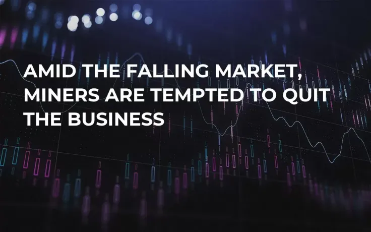 Amid the Falling Market, Miners are Tempted to Quit the Business