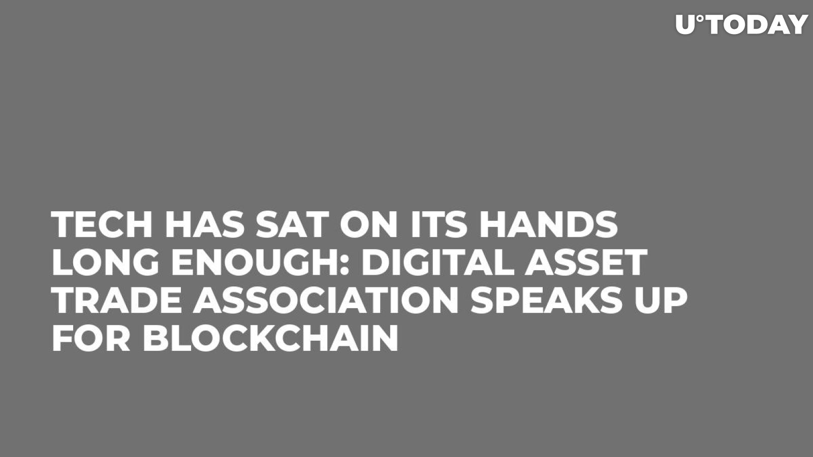 Tech Has Sat on Its Hands Long Enough: Digital Asset Trade Association Speaks Up for Blockchain