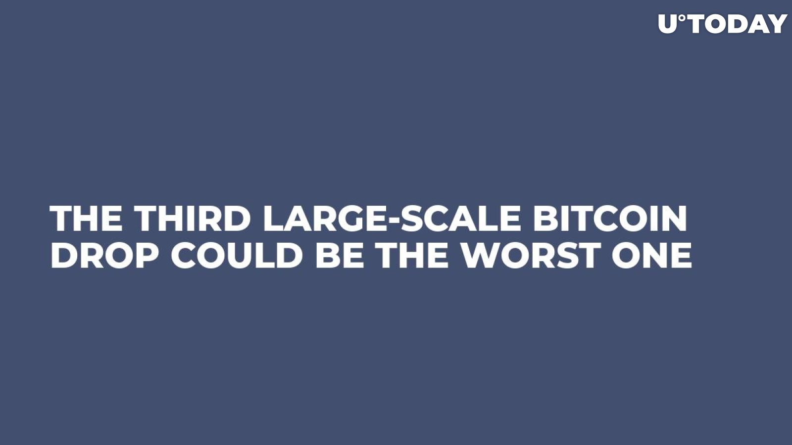 The Third Large-scale Bitcoin Drop Could Be the Worst One