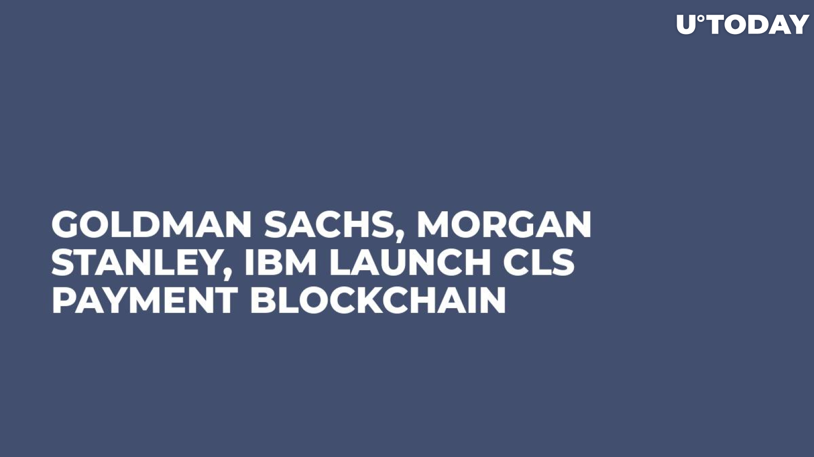 Goldman Sachs, Morgan Stanley, IBM Launch CLS Payment Blockchain