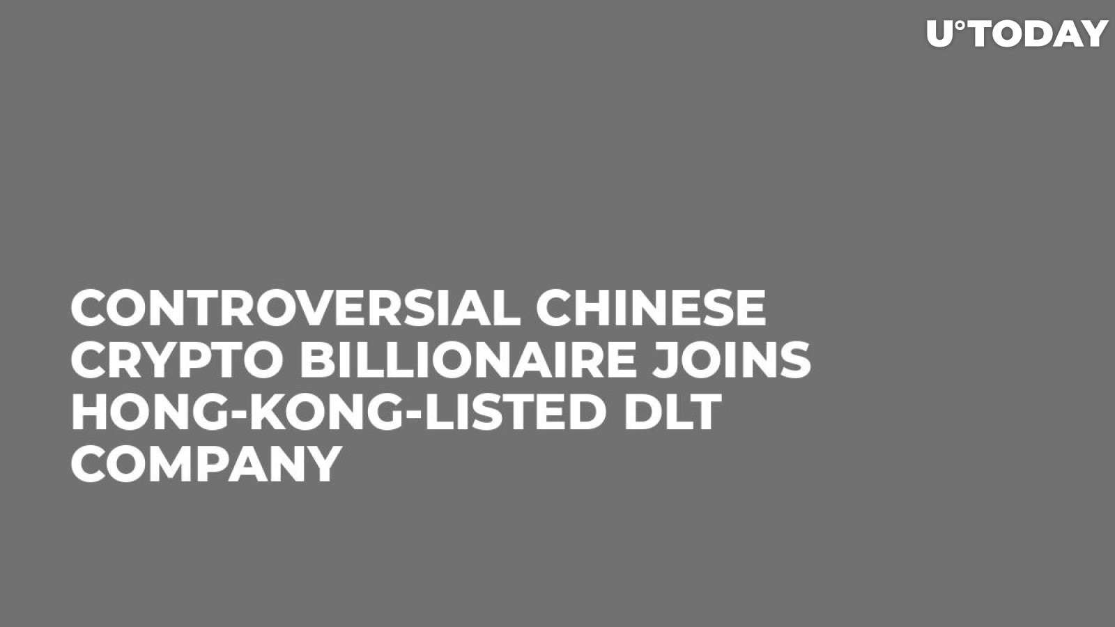Controversial Chinese Crypto Billionaire Joins Hong-Kong-Listed DLT Company