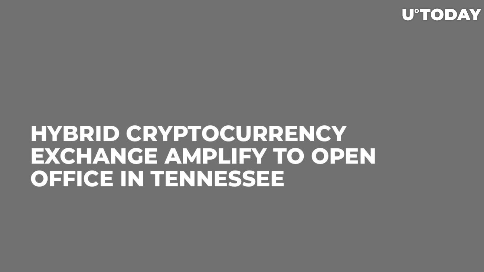Hybrid Cryptocurrency Exchange Amplify to Open Office in Tennessee 