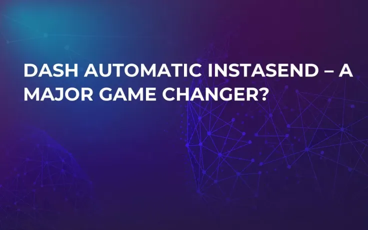 Dash Automatic InstaSend – A Major Game Changer?
