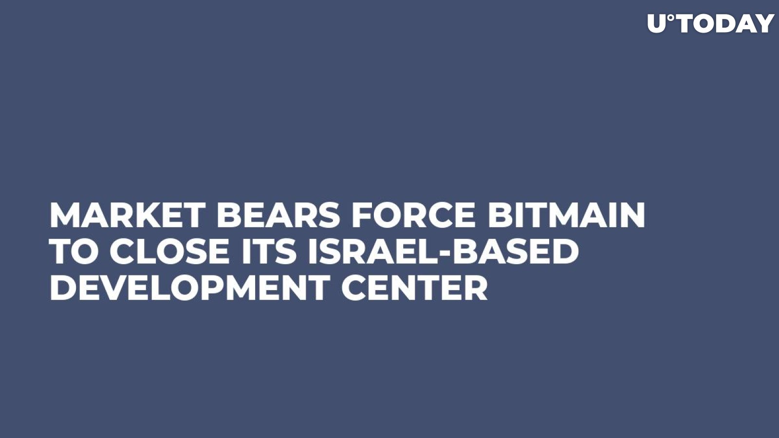 Market Bears Force Bitmain to Close Its Israel-Based Development Center