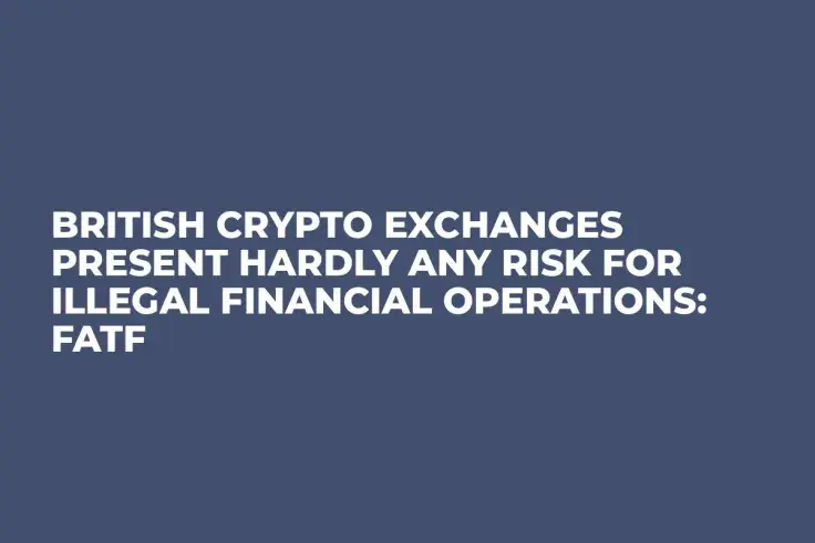 British Crypto Exchanges Present Hardly Any Risk for Illegal Financial Operations: FATF