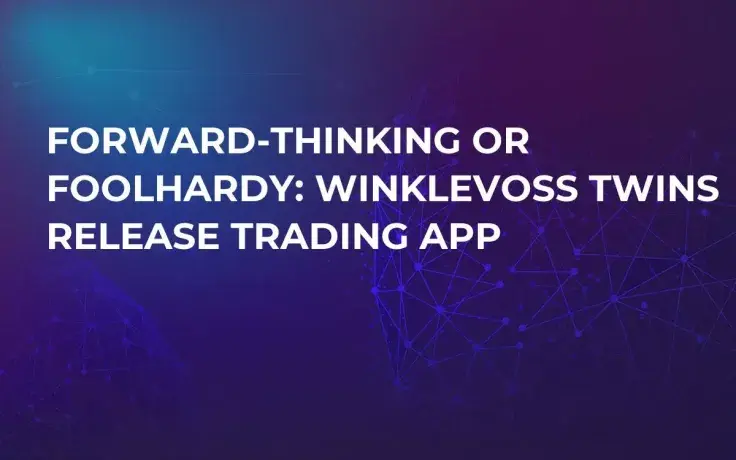 Forward-Thinking or Foolhardy: Winklevoss Twins Release Trading App