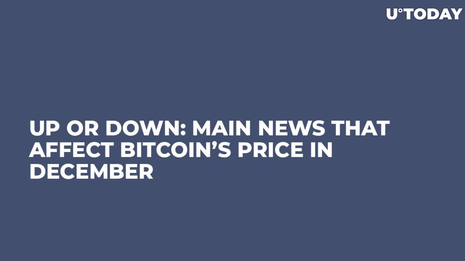Up or Down: Main News that Affect Bitcoin’s Price in December