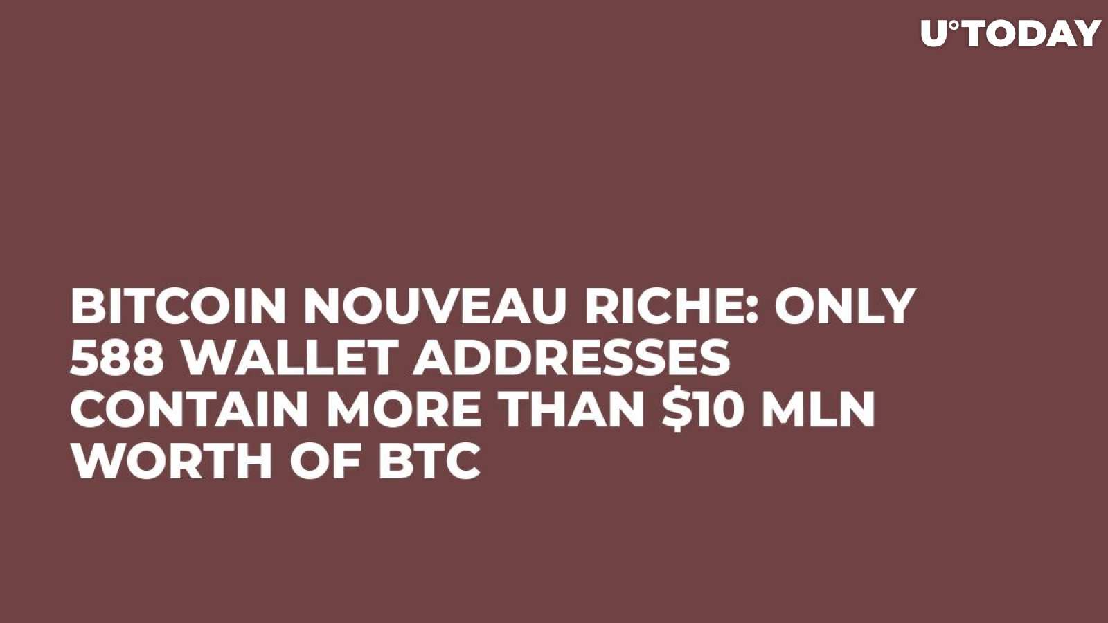 Bitcoin Nouveau Riche: Only 588 Wallet Addresses Contain More Than $10 Mln Worth of BTC