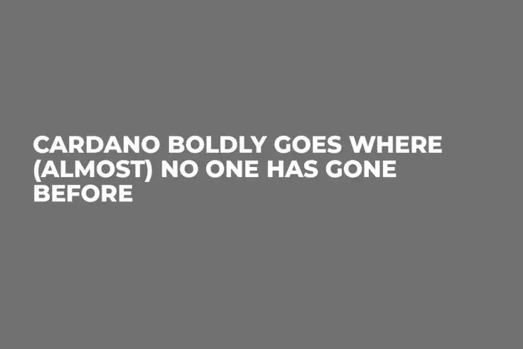 Cardano Boldly Goes Where (Almost) No One Has Gone Before