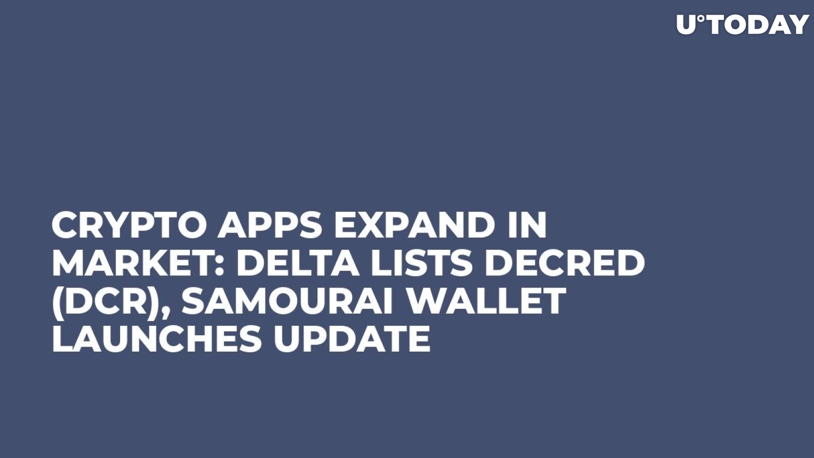 Crypto Apps Expand in Market: Delta Lists Decred (DCR), Samourai Wallet Launches Update