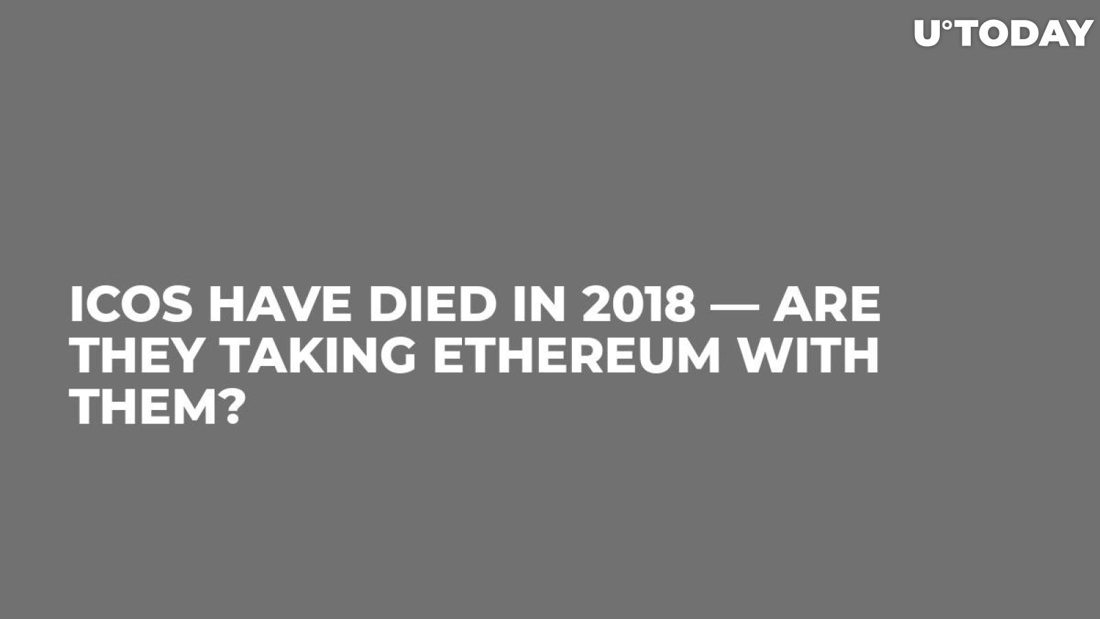 ICOs Have Died in 2018 — Are They Taking Ethereum With them?