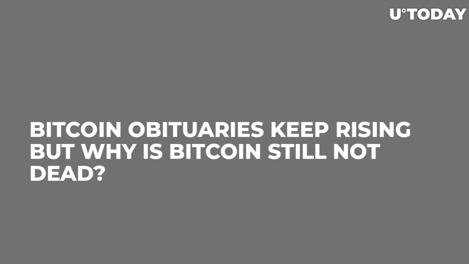 Bitcoin Obituaries Keep Rising But Why Is Bitcoin Still Not Dead?