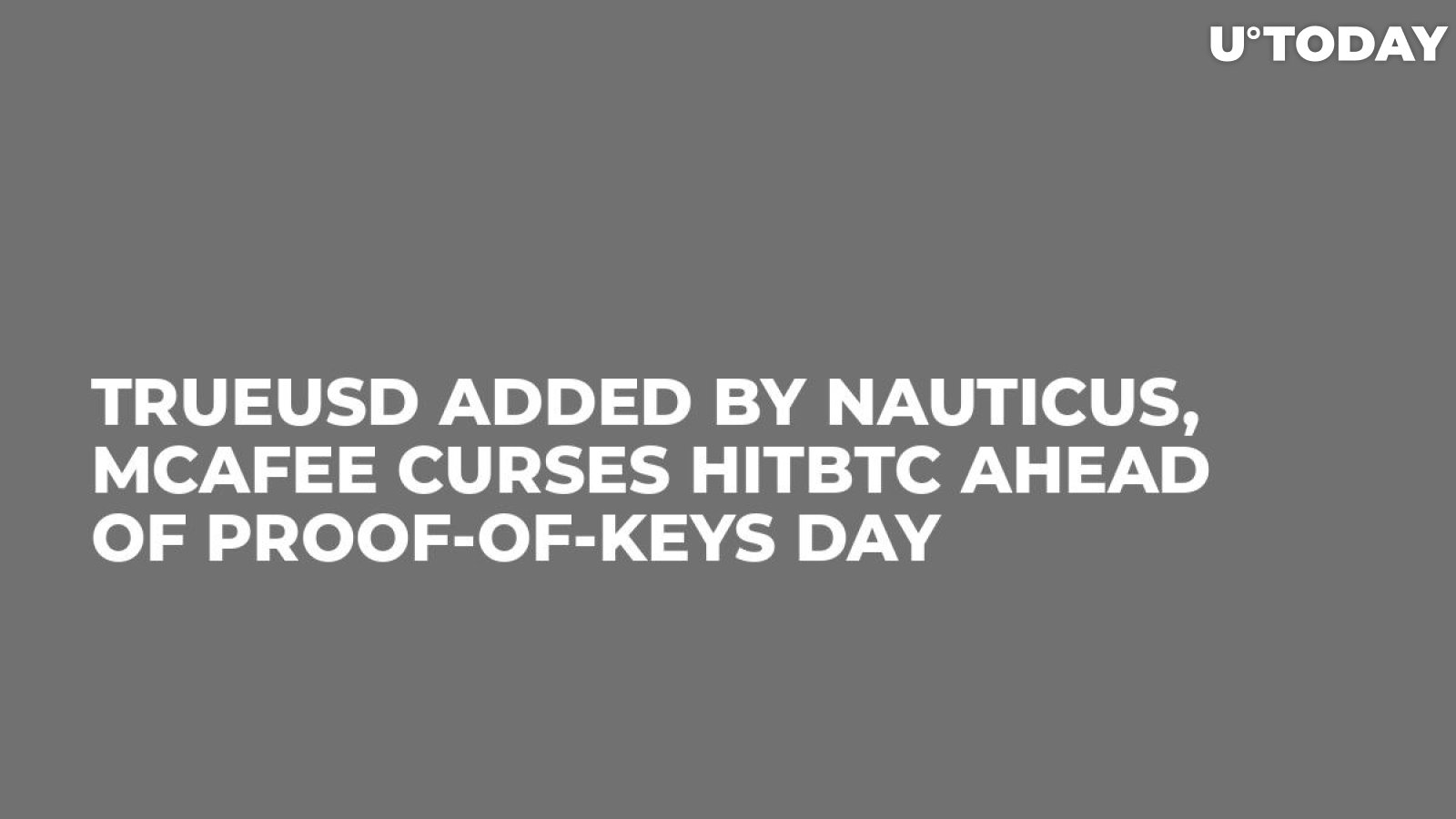 TrueUSD Added by Nauticus, McAfee Curses HitBTC Ahead of Proof-of-Keys Day