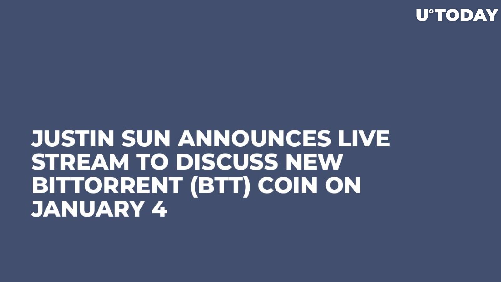 Justin Sun Announces Live Stream to Discuss New BitTorrent (BTT) Coin on January 4