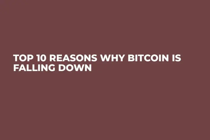 Top 10 Reasons Why Bitcoin Is Falling Down