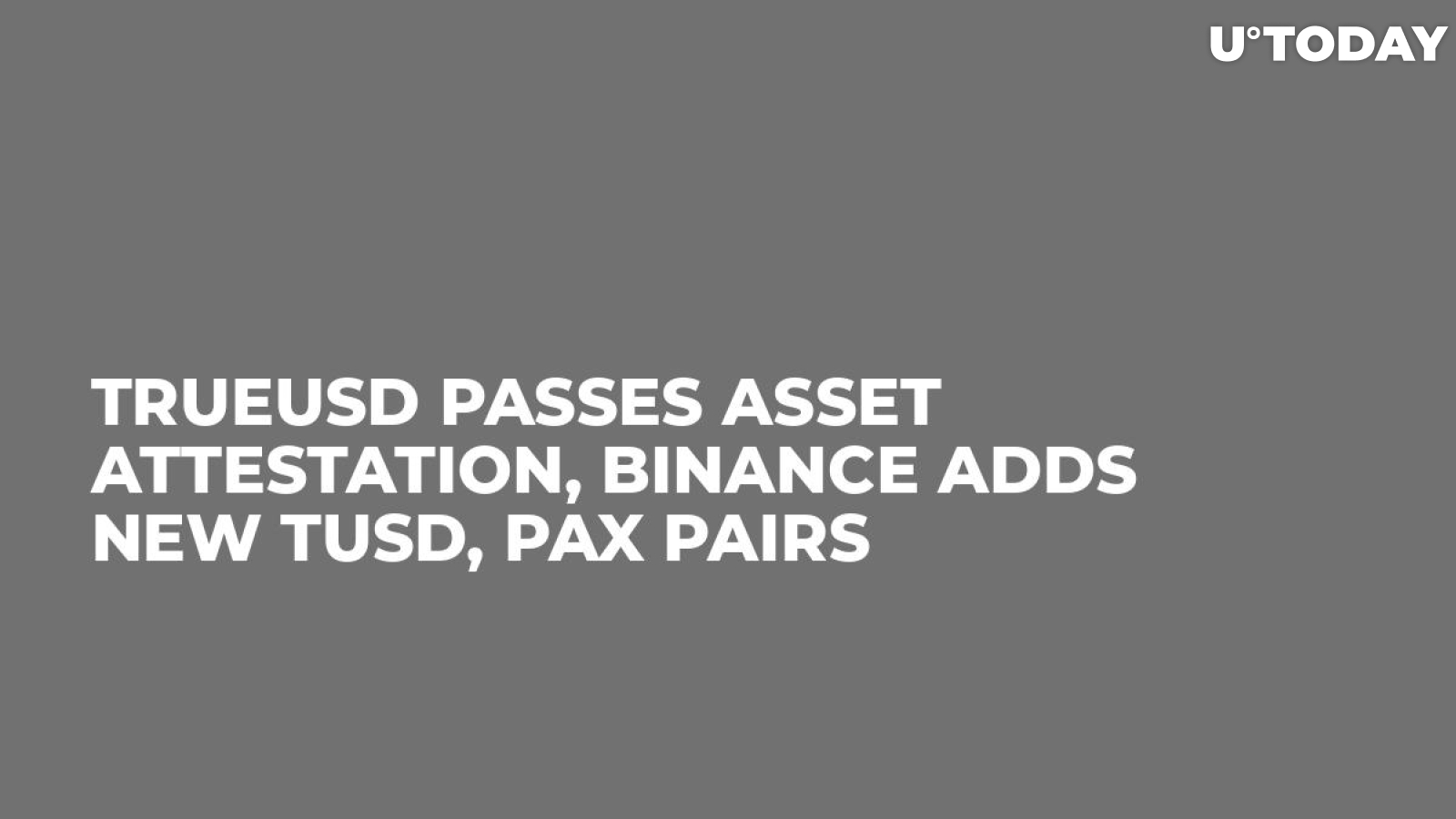 TrueUSD Passes Asset Attestation, Binance Adds New TUSD, PAX Pairs