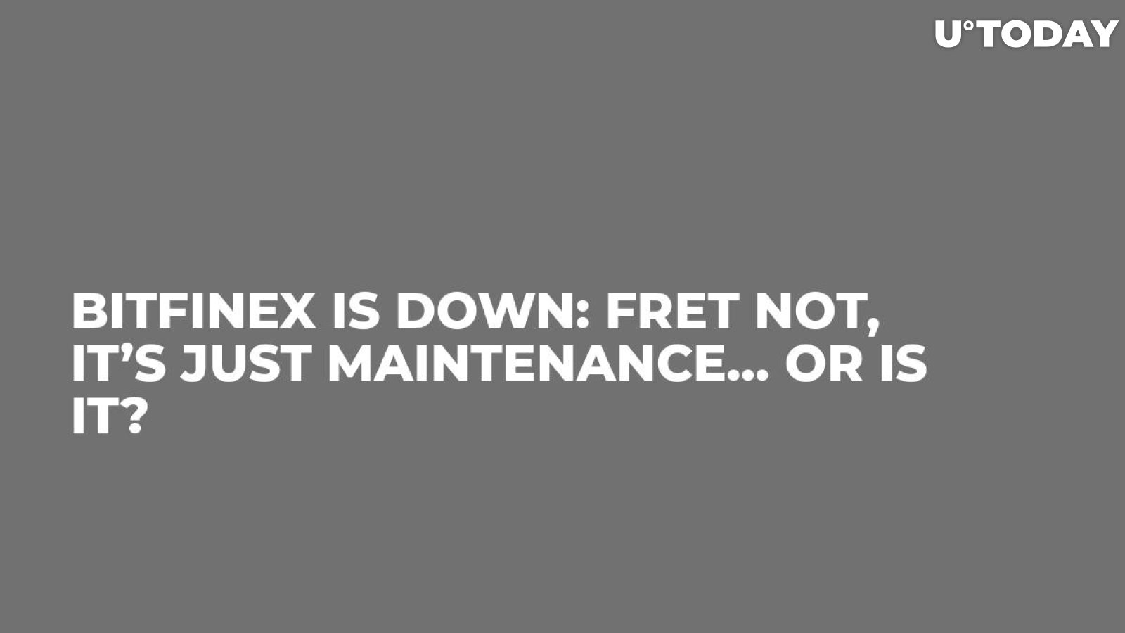 Bitfinex Is Down: Fret Not, It’s Just Maintenance… Or Is It?
