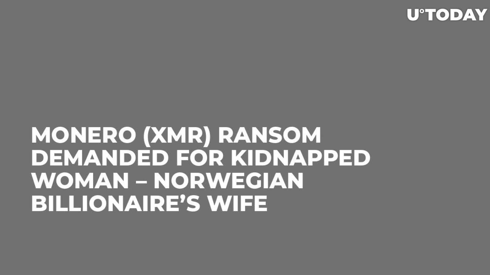 Monero (XMR) Ransom Demanded for Kidnapped Woman – Norwegian Billionaire’s Wife