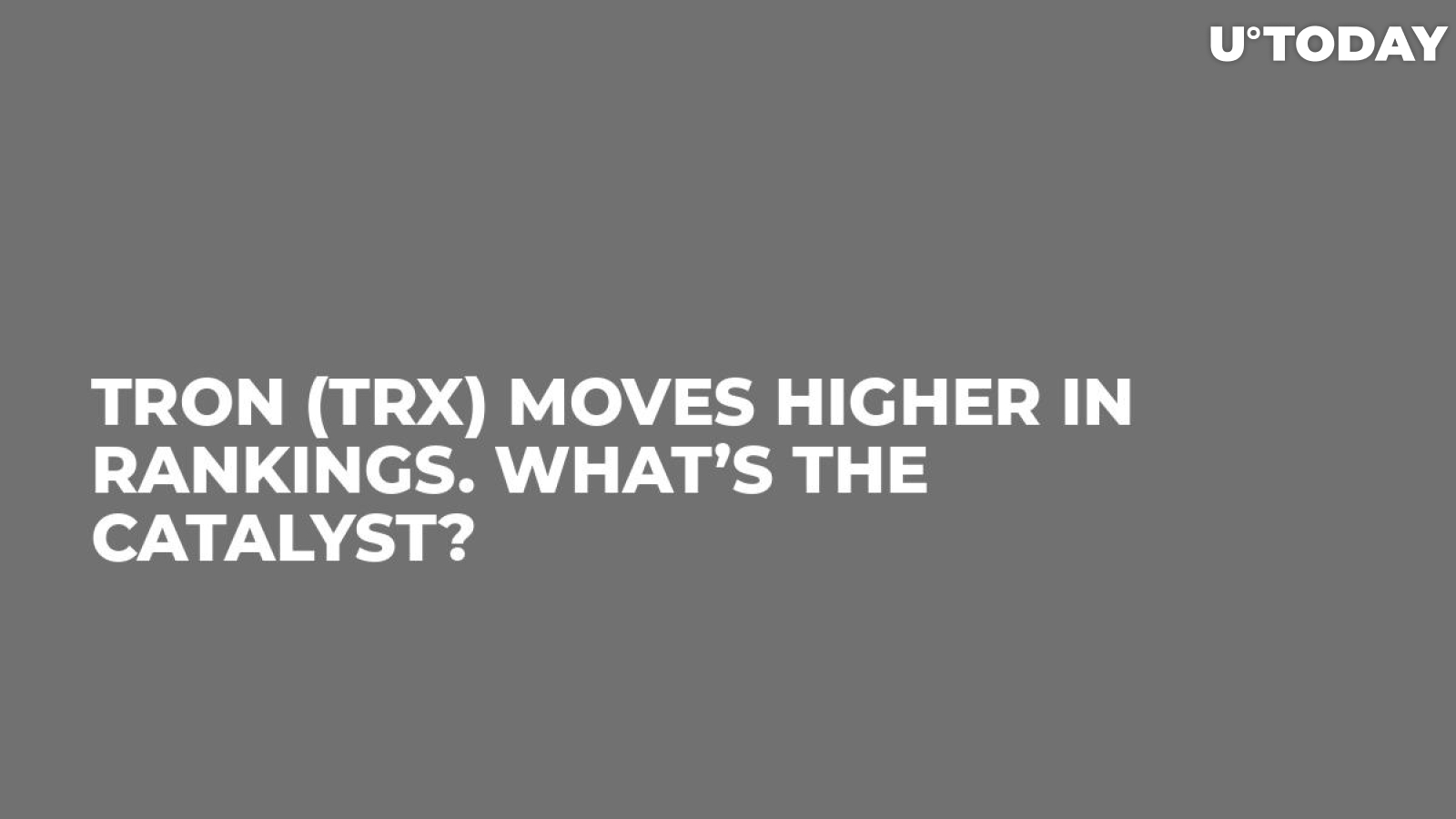 TRON (TRX) Moves Higher in Rankings. What’s the Catalyst?