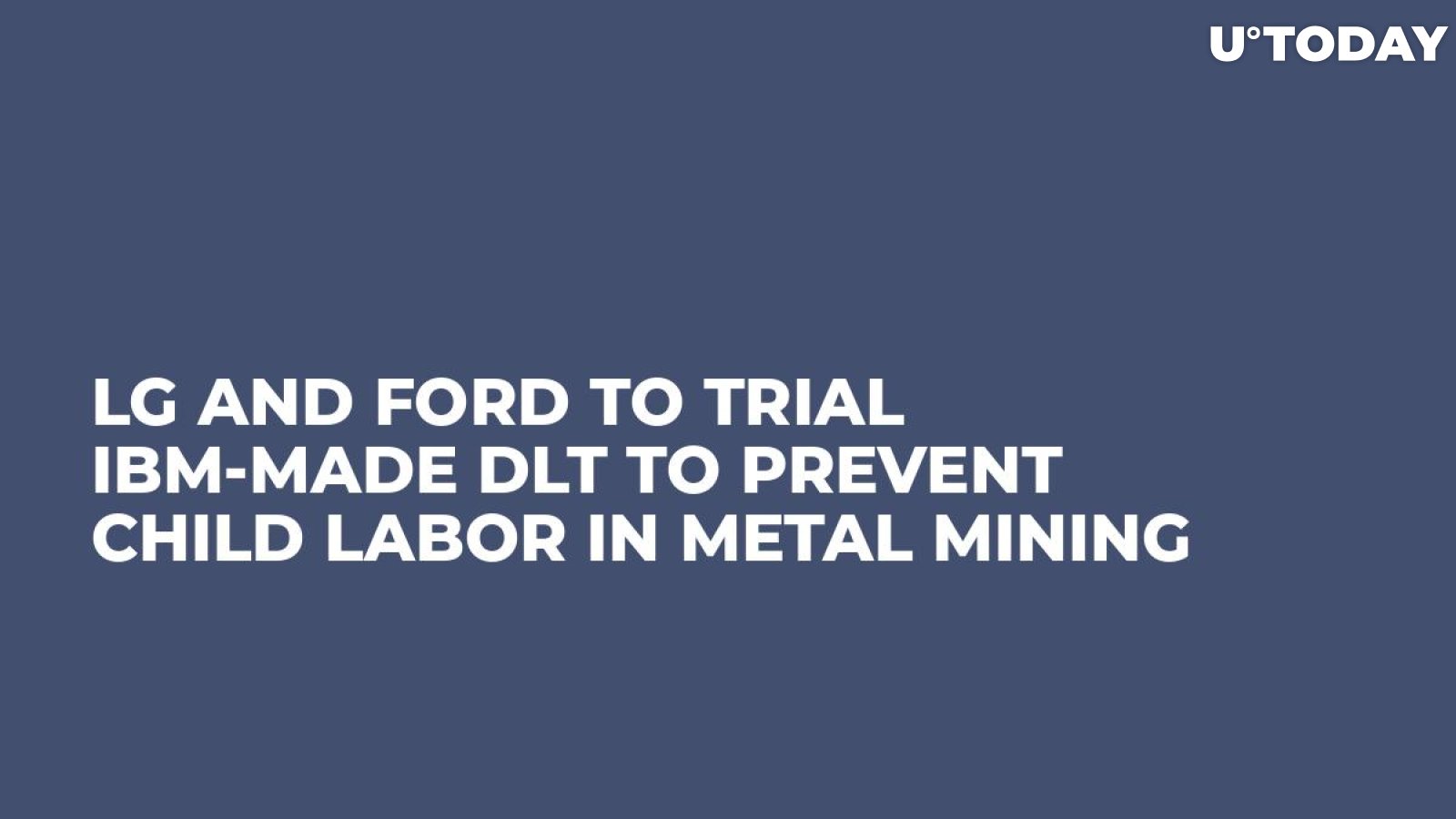 LG and Ford to Trial IBM-Made DLT to Prevent Child Labor in Metal Mining