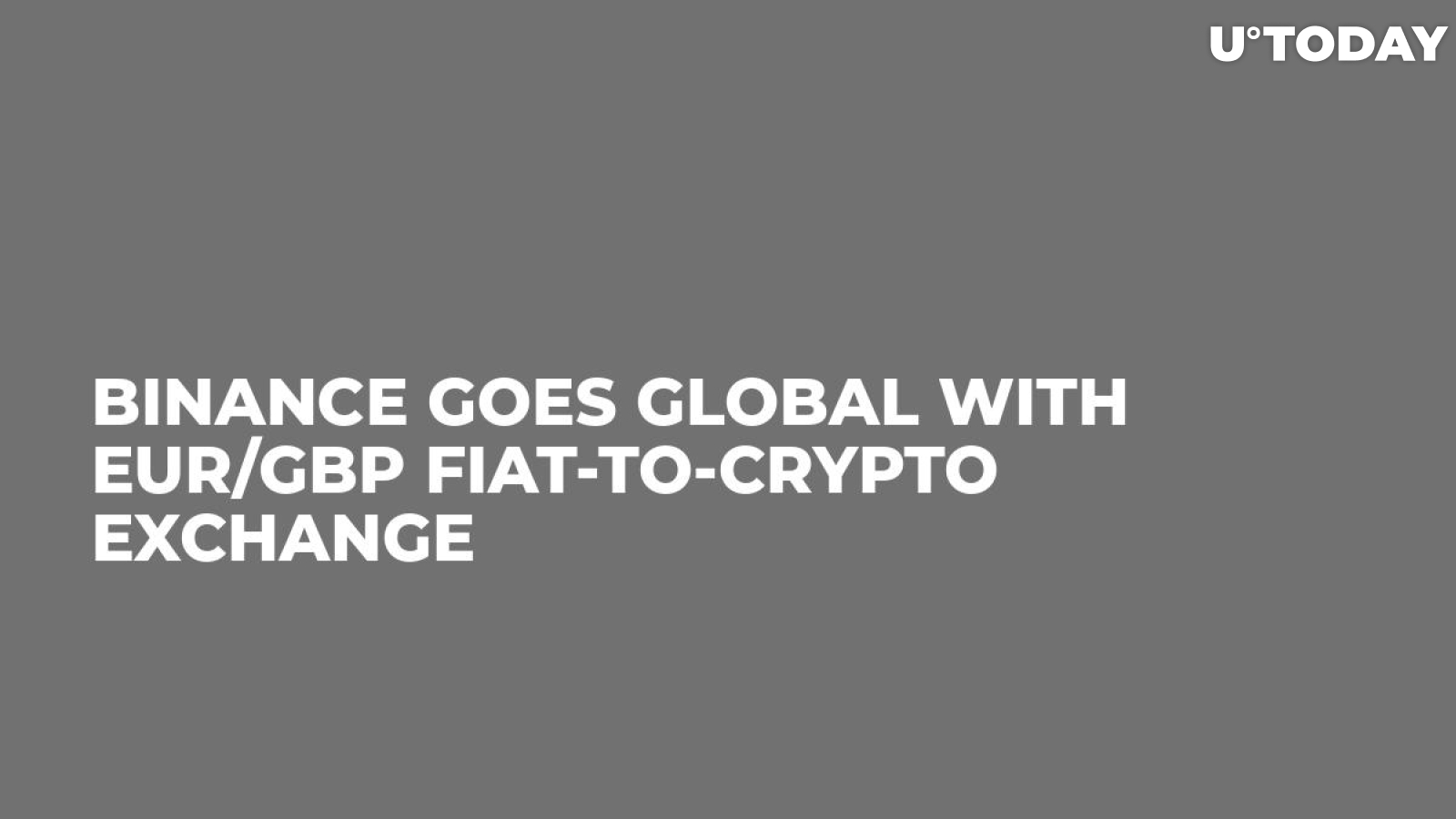 Binance Goes Global with EUR/GBP Fiat-to-Crypto Exchange