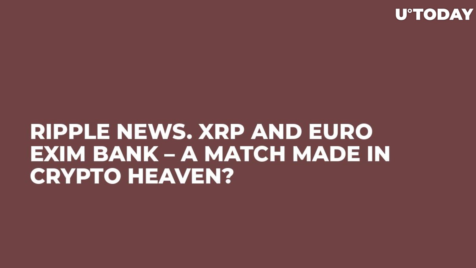 Ripple News. XRP and Euro Exim Bank – A Match Made in Crypto Heaven?