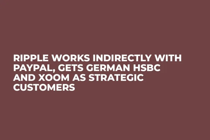 Ripple Works Indirectly with Paypal, Gets German HSBC and Xoom as Strategic Customers