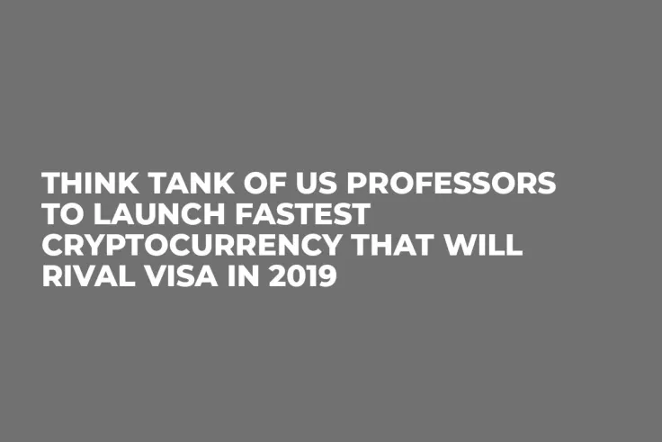 Think Tank of US Professors to Launch Fastest Cryptocurrency That Will Rival Visa in 2019