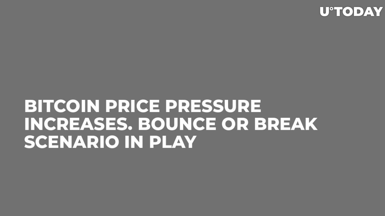 Bitcoin Price Pressure Increases. Bounce or Break Scenario In Play