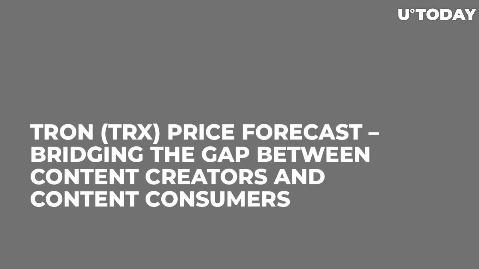 Tron (TRX) Price Forecast – Bridging the Gap Between Content Creators and Content Consumers