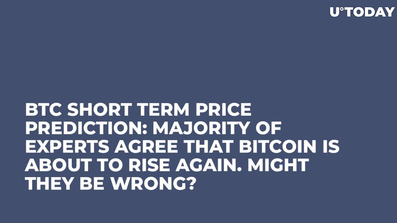 BTC Short Term Price Prediction: Majority of Experts Agree That Bitcoin Is About to Rise Again. Might They Be Wrong?