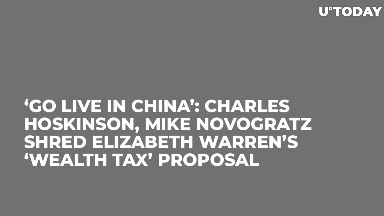 ‘Go Live in China’: Charles Hoskinson, Mike Novogratz Shred Elizabeth Warren’s ‘Wealth Tax’ Proposal 
