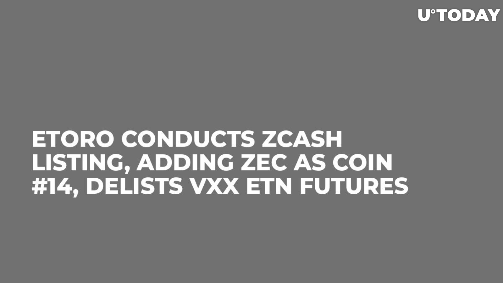 eToro Conducts ZCash Listing, Adding ZEC as Coin #14, Delists VXX ETN Futures