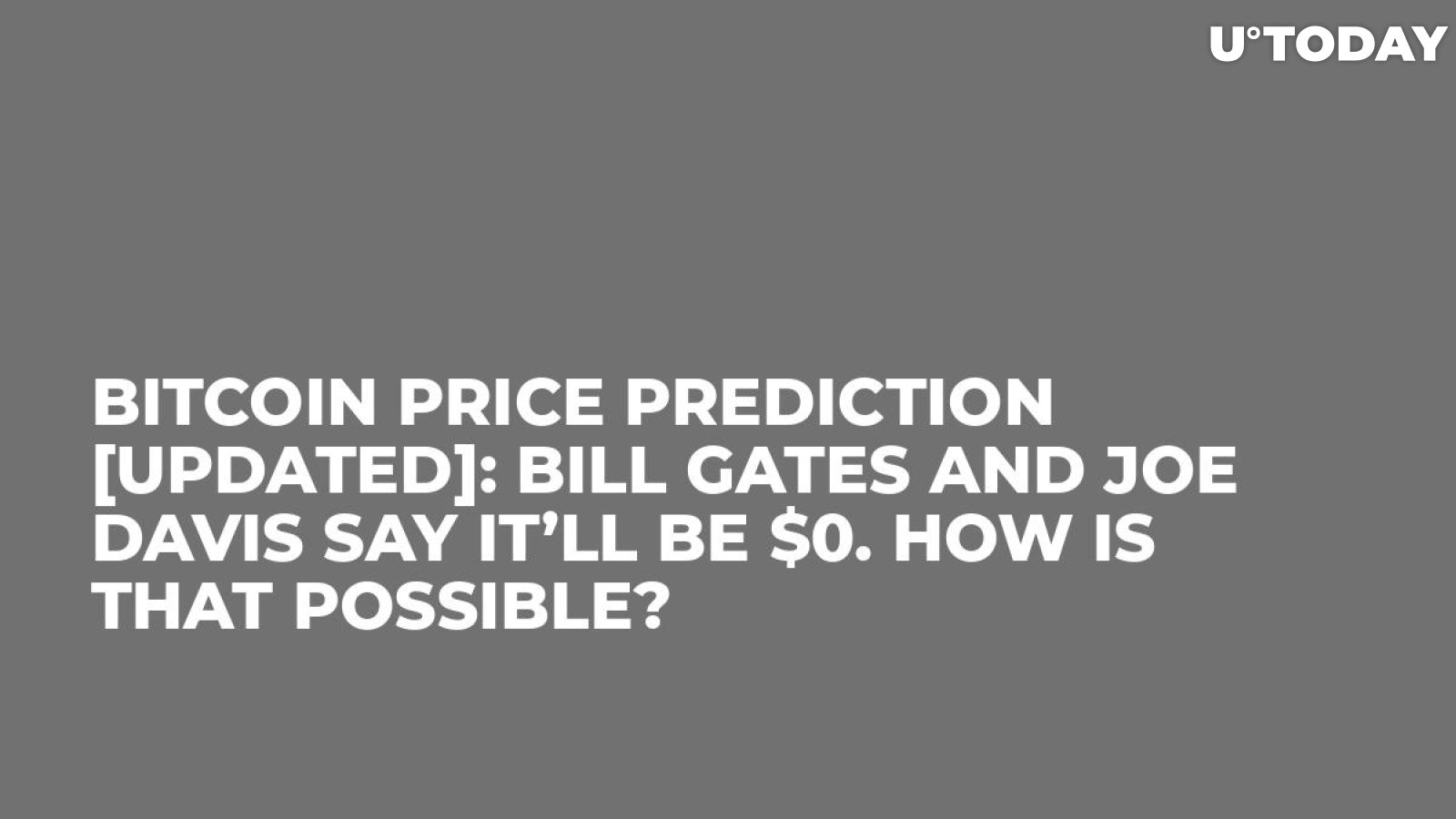 Bitcoin Price Prediction [Updated]: Bill Gates and Joe Davis Say It’ll Be $0. How Is That Possible?