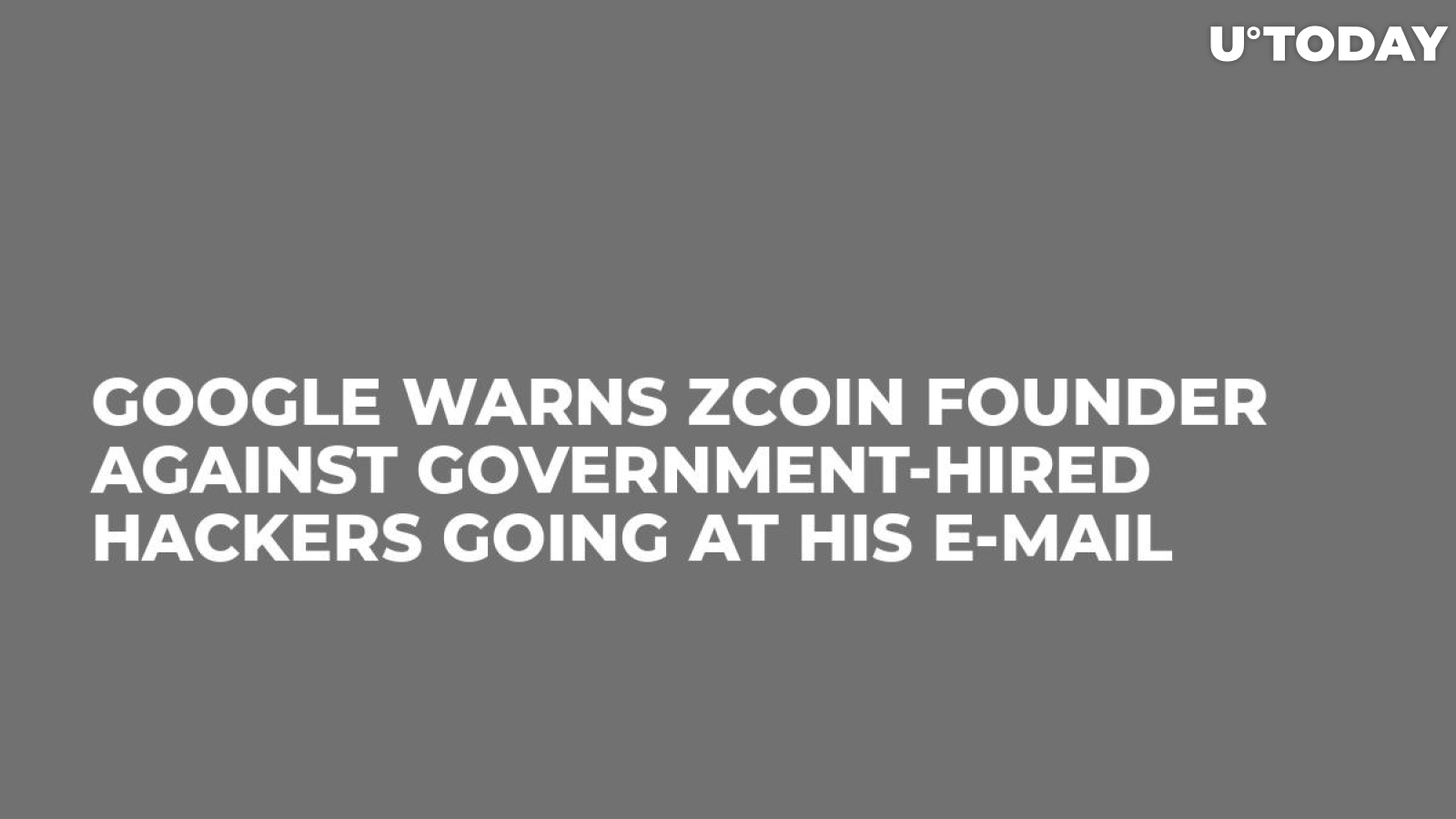 Google Warns ZCoin Founder Against Government-Hired Hackers Going at His E-mail