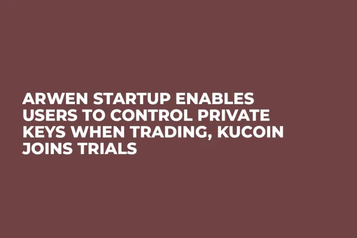 Arwen Startup Enables Users to Control Private Keys When Trading, KuCoin Joins Trials