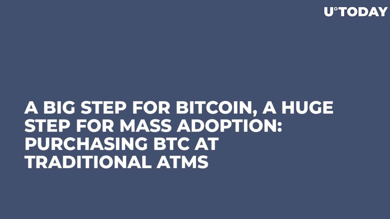 A Big Step for Bitcoin, a Huge Step for Mass Adoption: Purchasing BTC at Traditional ATMs