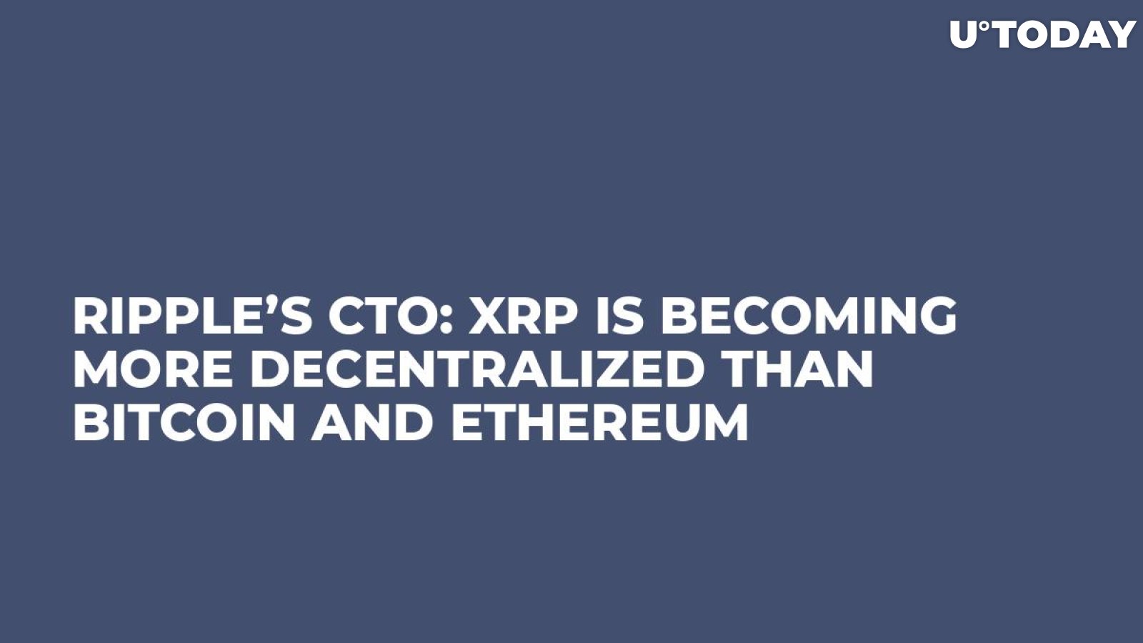 Ripple’s CTO: XRP Is Becoming More Decentralized Than Bitcoin and Ethereum 