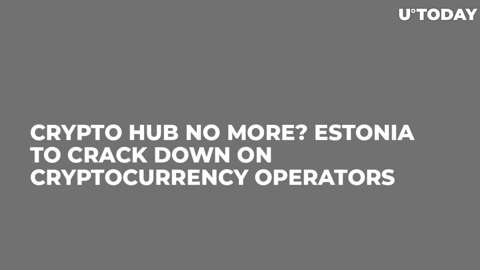 Crypto Hub No More? Estonia to Crack Down on Cryptocurrency Operators 