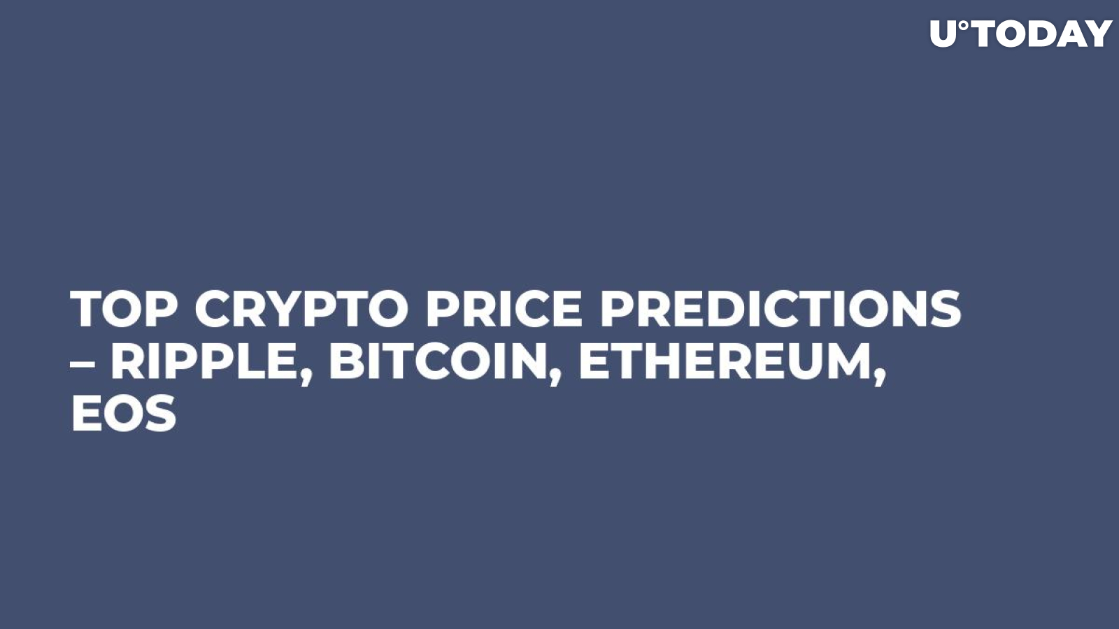 Top Crypto Price Predictions – Ripple, Bitcoin, Ethereum, EOS