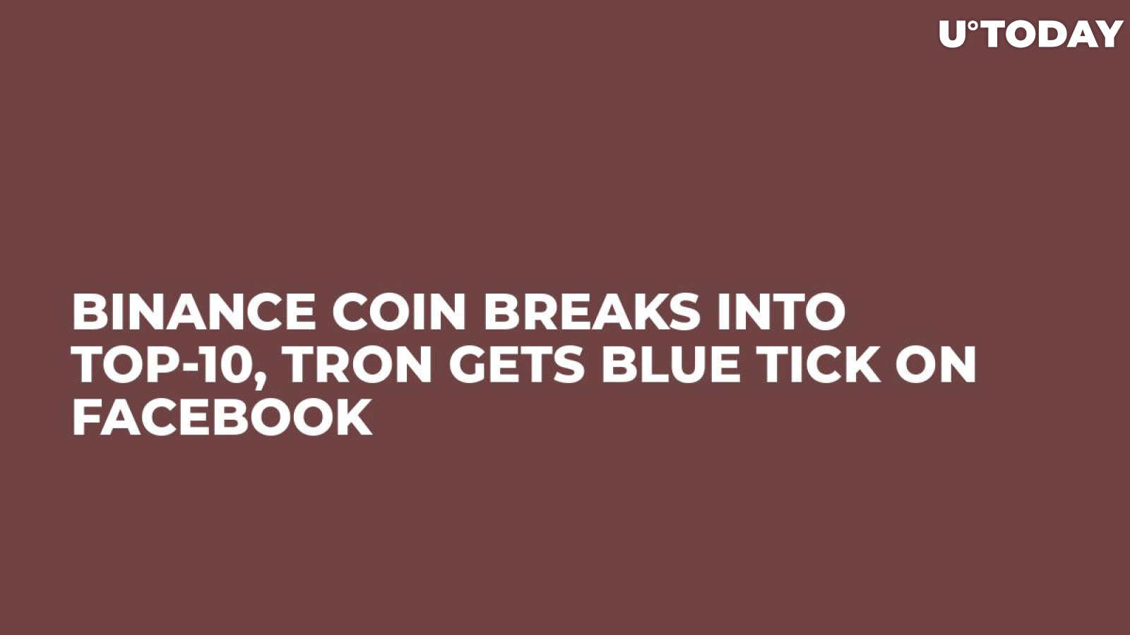 Binance Coin Breaks Into Top-10, Tron Gets Blue Tick on Facebook