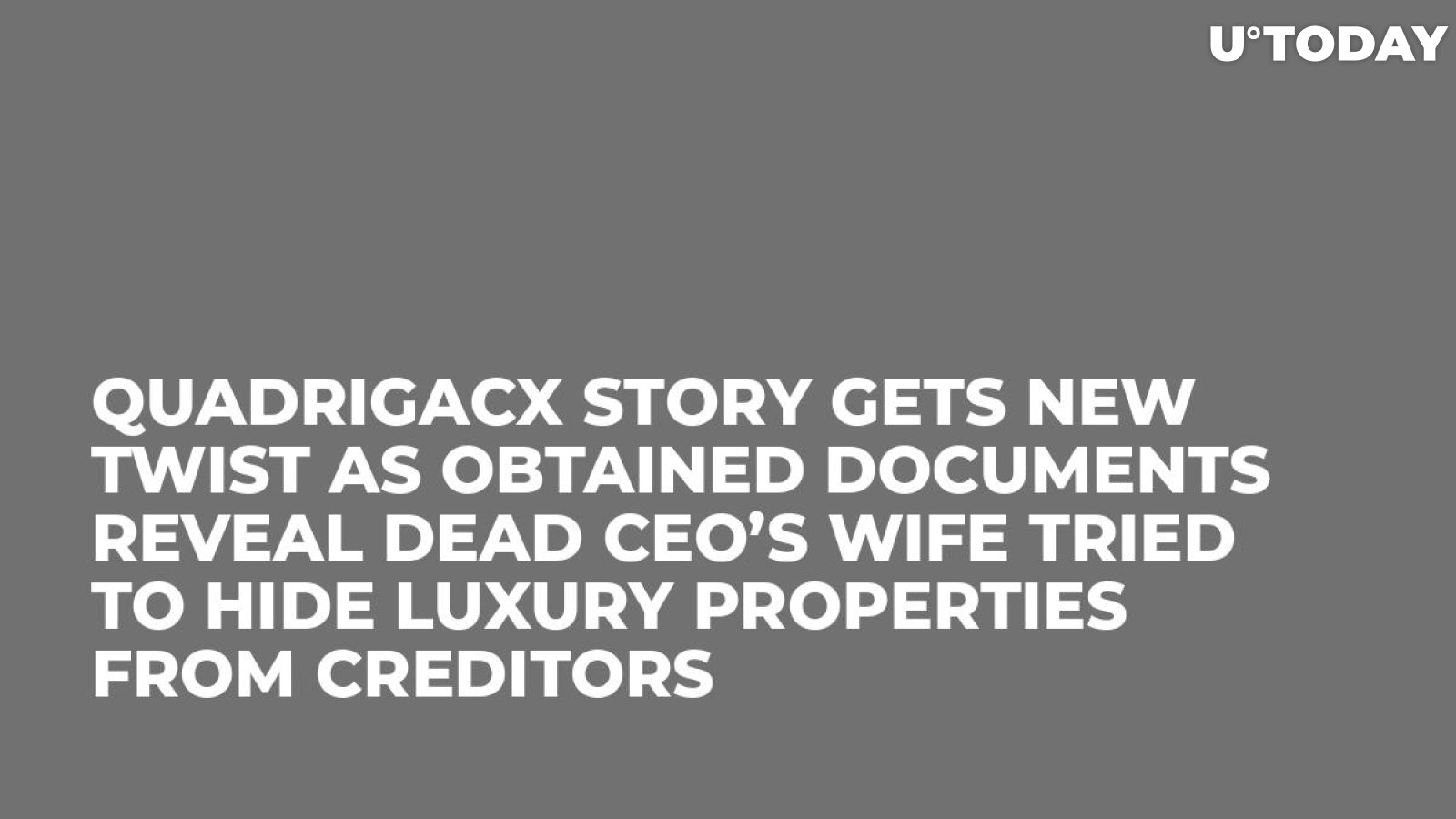 QuadrigaCX Story Gets New Twist as Obtained Documents Reveal Dead CEO’s Wife Tried to Hide Luxury Properties from Creditors