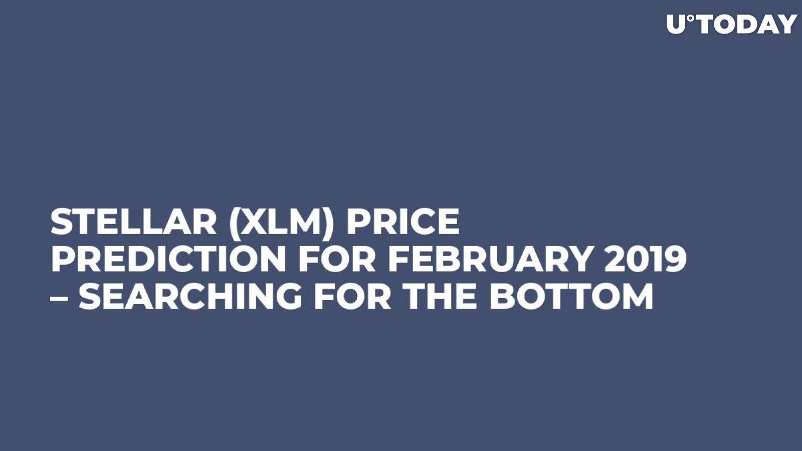 Stellar (XLM) Price Prediction for February 2019 – Searching for the Bottom