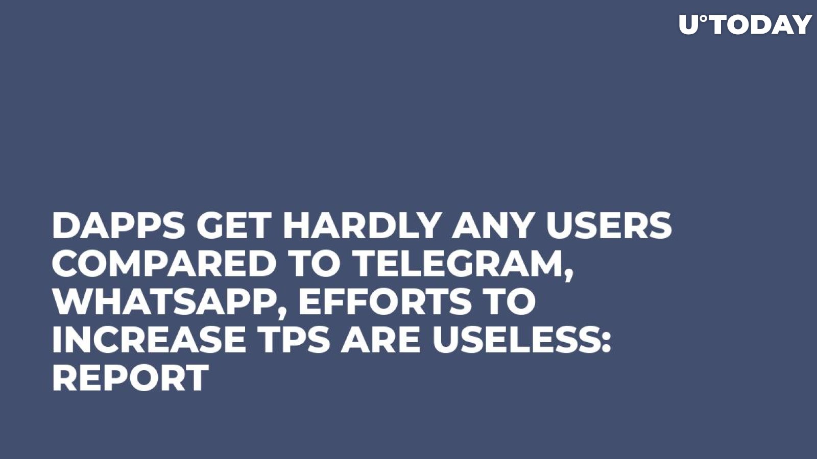 DApps Get Hardly Any Users Compared to Telegram, WhatsApp, Efforts to Increase TPS Are Useless: Report