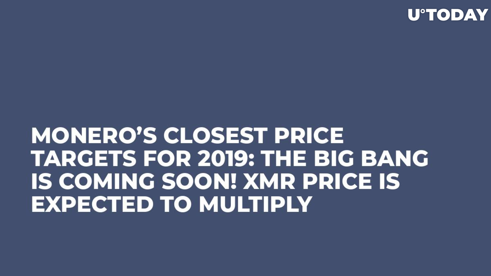 Monero’s Closest Price Targets for 2019: The Big Bang Is Coming Soon! XMR Price Is Expected to Multiply