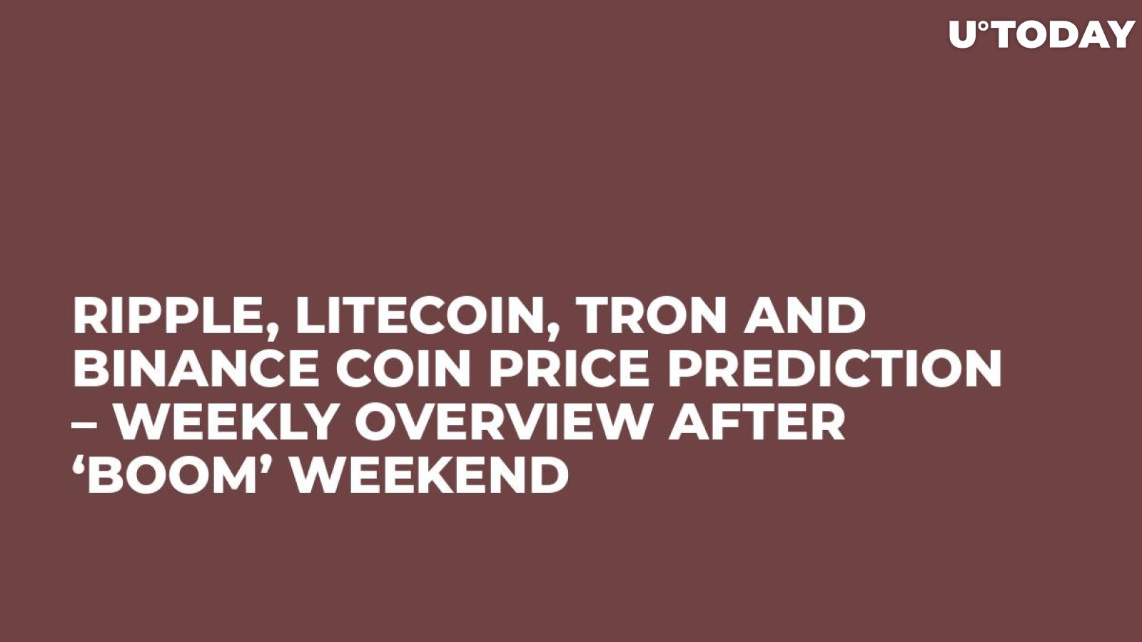 Ripple, Litecoin, Tron and Binance Coin Price Prediction – Weekly Overview After ‘Boom’ Weekend