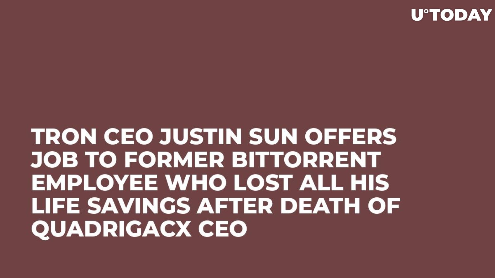 Tron CEO Justin Sun Offers Job to Former BitTorrent Employee Who Lost All His Life Savings After Death of QuadrigaCX CEO